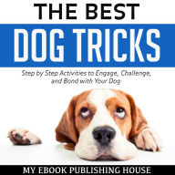 The Best Dog Tricks: Step by Step Activities to Engage, Challenge, and Bond with Your Dog