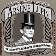 The Extraordinary Adventures of Arsène Lupin, Gentleman Burglar : Arsène Lupin, Book 1