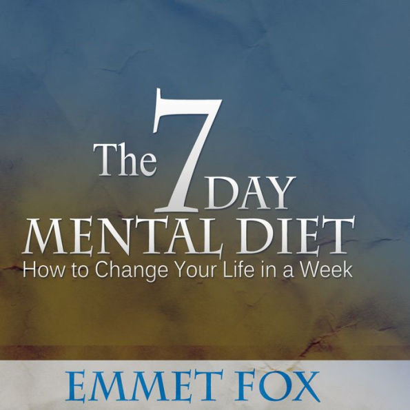 The Seven Day Mental Diet : How to Change Your Life in a Week