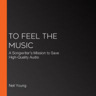 To Feel the Music: A Songwriter's Mission to Save High-Quality Audio