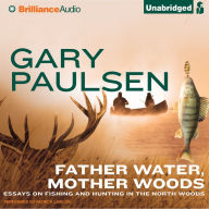 Father Water, Mother Woods : Essays on Fishing and Hunting in the North Woods