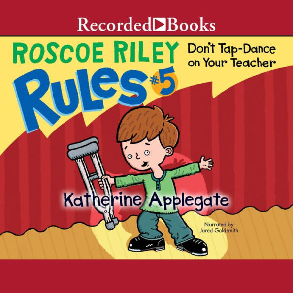 Don't Tap-Dance on Your Teacher (Roscoe Riley Rules Series #5)