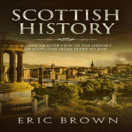 Scottish History: A Concise Overview of the History of Scotland From Start to End