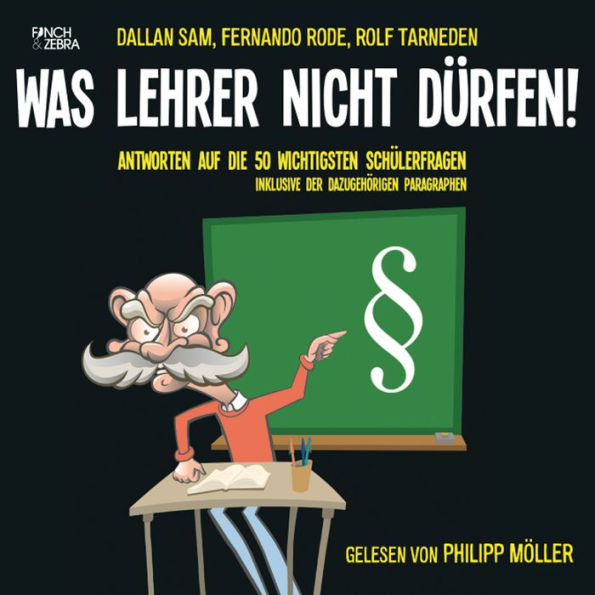 Was Lehrer nicht dürfen! - Antworten auf die 50 wichtigsten Schülerfragen inklusive der dazugehörigen Paragraphen (Ungekürzte Lesung)