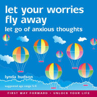 Let Your Worries Fly Away : Let Go of Anxious Thoughts