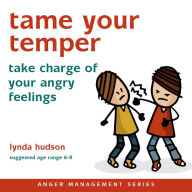 Tame Your Temper: Take Charge of Your Angry Feelings