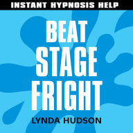 Beat Stage Fright - Instant Hypnosis Help: Help for People in a Hurry!