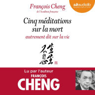 Cinq méditations sur la mort autrement dit sur la vie: Préambule écrit et lu par Jean Mouttapa, éditeur de François Cheng