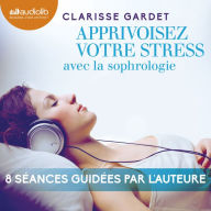 Apprivoisez votre stress: avec la sophrologie