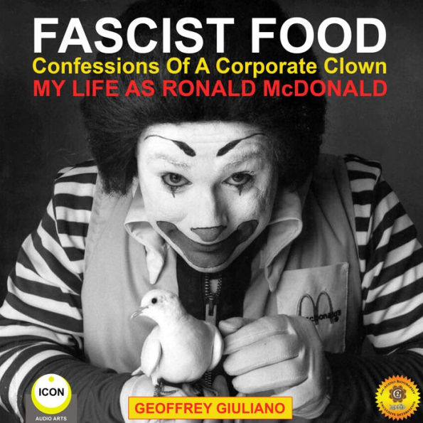 Fascist Food: Confessions of a Corporate Clown - My Life as Ronald McDonald