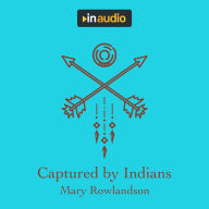 Captured by Indians: A True Account by Mary Rowlandson