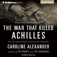 The War That Killed Achilles: The True Story of Homer's Iliad and the Trojan War