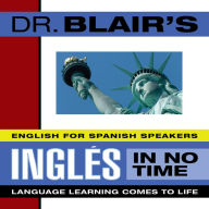 Dr. Blair's Ingle's in No Time: English for Spanish Speakers Language Learning Comes to Life