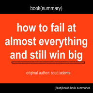 Book Summary of How to Fail at Almost Everything and Still Win Big by Scott Adams