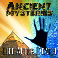 Ancient Mysteries: Life After Death