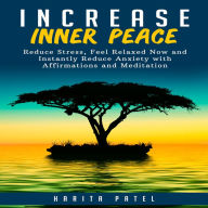 Increase Inner Peace : Reduce Stress, Feel Relaxed Now and Instantly Reduce Anxiety with Affirmations and Meditation