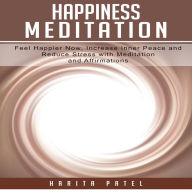 Happiness Meditation : Feel Happier Now, Increase Inner Peace and Reduce Stress with Meditation and Affirmations