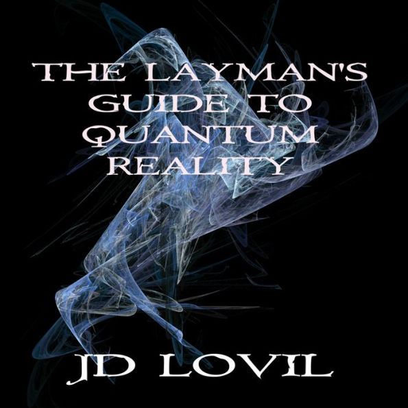 The Layman's Guide To Quantum Reality