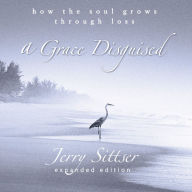 A Grace Disguised: How the Soul Grows Through Loss