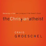 The Christian Atheist: Believing in God but Living As If He Doesn't Exist