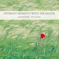 Intimate Moments with the Savior: Learning to Love