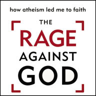 The Rage Against God: How Atheism Led Me to Faith