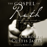 The Gospel of Ruth: Loving God Enough to Break the Rules