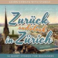 Learn German with Stories: Zurück in Zürich - 10 Short Stories for Beginners