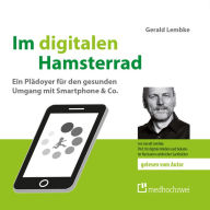 Im digitalen Hamsterrad: Ein Plädoyer für den gesunden Umgang mit Smartphone & Co. (Abridged)