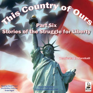 This Country of Ours - Part 6 : Stories of the Struggle for Liberty