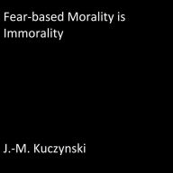 Fear-based Morality is Immorality