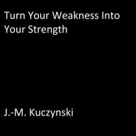 Turn Your Weakness into Your Strength