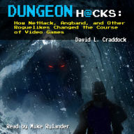Dungeon Hacks: How NetHack, Angband, and Other Roguelikes Changed the Course of Video Games