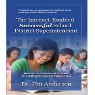 The Internet-Enabled Successful School District Superintendent: How to Use the Internet to Boost Parental Involvement in Your Schools