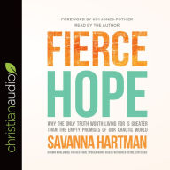 Fierce Hope: Why the Only Truth Worth Living for is Greater Than the Empty Promises of Our Chaotic World