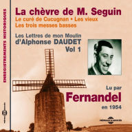 Les Lettres de mon Moulin, vol 1: La chèvre de M. Seguin / Le curé de Cucugnan / Les vieux / Les trois messes basses: Lu par Fernandel en 1954