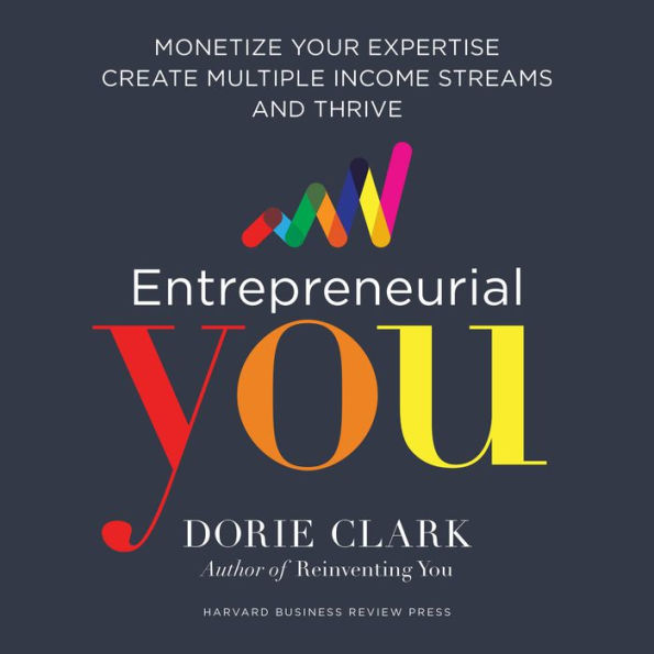 Entrepreneurial You : Monetize Your Expertise, Create Multiple Income Streams, and Thrive