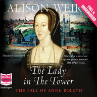 The Lady in the Tower: The Fall of Anne Boleyn