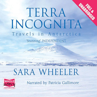 Title: Terra Incognita: Travels in Antarctica, Author: Sara Wheeler, Patricia Gallimore