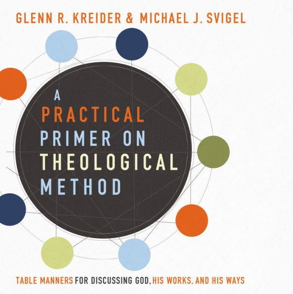 A Practical Primer on Theological Method: Table Manners for Discussing God, His Works, and His Ways