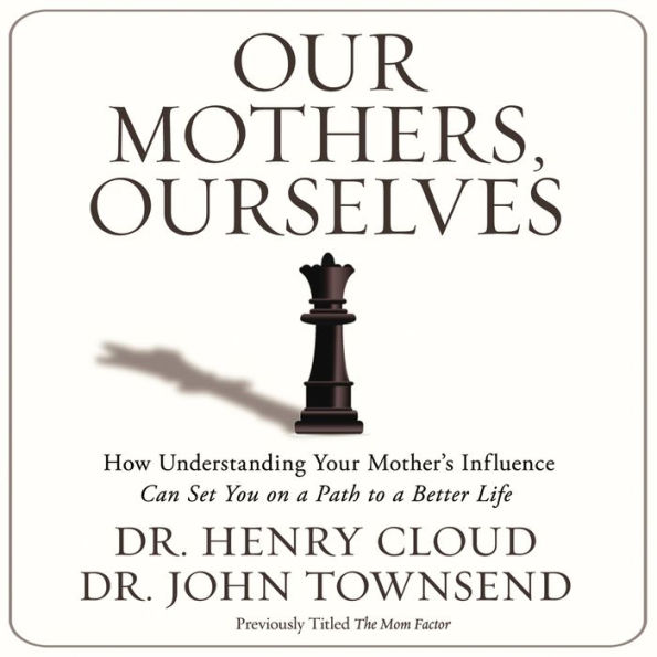 Our Mothers, Ourselves: How Understanding Your Mother's Influence Can Set You on a Path to a Better Life (Abridged)