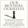 Our Mothers, Ourselves: How Understanding Your Mother's Influence Can Set You on a Path to a Better Life (Abridged)