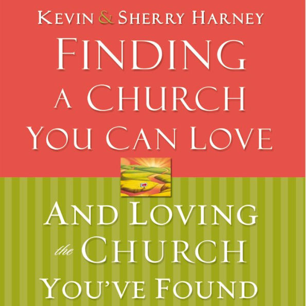 Finding a Church You Can Love and Loving the Church You've Found: How to Find Your Best Fit