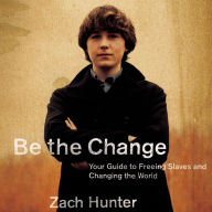 Be the Change: Your Guide to Freeing Slaves and Changing the World