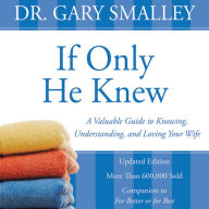 If Only He Knew: A Valuable Guide to Knowing, Understanding, and Loving Your Wife