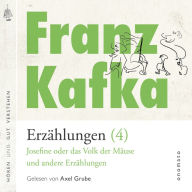 Franz Kafka - Erzählungen (4), Josefine die Sängerin oder das Volk der Mäuse - und andere Erzählungen: Volltextlesung von Axel Grube.