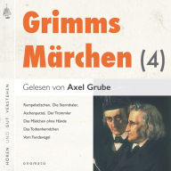 Grimms Märchen (4): 6 Märchen mit kurzen Musikvorspielen. Aschenputtel, Das Mädchen ohne Hände, Der Herr Gevatter, Der Trommler, König Droßelbart, Frau Trude.