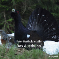 Das Auerhuhn: Peter Berthold erzählt