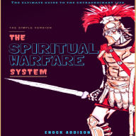 The Spiritual Warfare System: The Ultimate Guide to the Extraordinary Life: The Simple Version