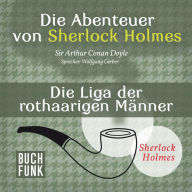 Sherlock Holmes: Die Abenteuer von Sherlock Holmes - Die Liga der rothaarigen Männer (Ungekürzt)